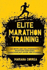 bokomslag ELITE MARATHON TRAiNING: DiE BESTE UND VOLLSTAENDIGSTE ANLEITUNG FUER EINEN MARATHONLAUF UNTER VIER STUNDEN