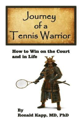 Journey of a Tennis Warrior: How to Win on the Court and in Life 1