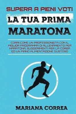 bokomslag SUPERA A PIENI VOTI La TUA PRIMA MARATONA: CORRI COME UN PROFESSIONISTA CON IL MIGLIOR PROGRAMMA Di ALLENAMENTO PER MARATONA, SUGGERIMENTI PER LA CORS