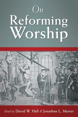 Jonathan L Master, David W Hall, Jonathan L. Master, David W. Hall - On Reforming Worship, Häftad