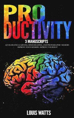 Productivity: 3 Manuscripts: Accelerated Learning, Speed Reading, and Photographic Memory. Improve Your Memory, Improve Yourself! 1