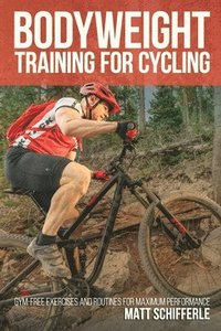 bokomslag Bodyweight Training For Cycling: Gym-Free Exercises and Routines for Maximum Performance