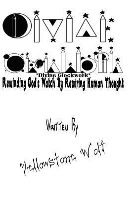 Yellowstone Wolf - *divine Clockwork* Rewinding God's Watch by Rewiring Human Thought, Häftad