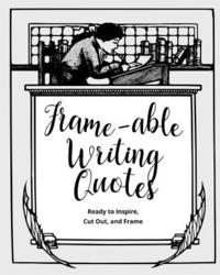 bokomslag Frame-able Writing Quotes: Fun Quotes About Writing to Inspire Writers, Ready to Cut Out & Frame