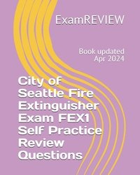 bokomslag City of Seattle Fire Extinguisher Exam FEX1 Self Practice Review Questions