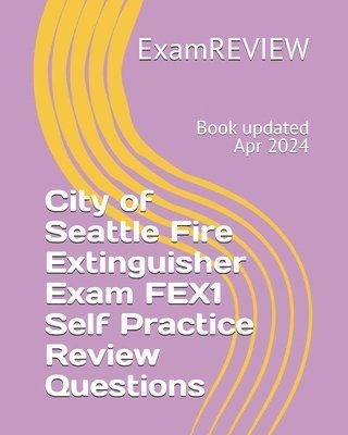 bokomslag City of Seattle Fire Extinguisher Exam FEX1 Self Practice Review Questions