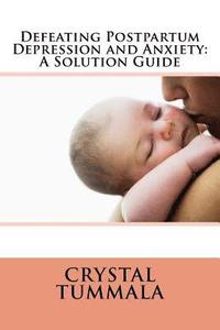 bokomslag Defeating Postpartum Depression and Anxiety: A Solution Guide