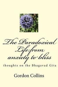 bokomslag The Paradoxical Life: From Anxiety to Bliss: Thoughts on the Bhagavad Gita