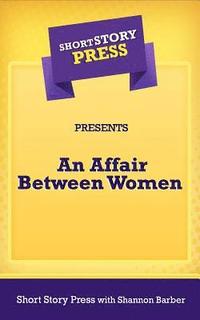 bokomslag Short Story Press Presents an Affair Between Women
