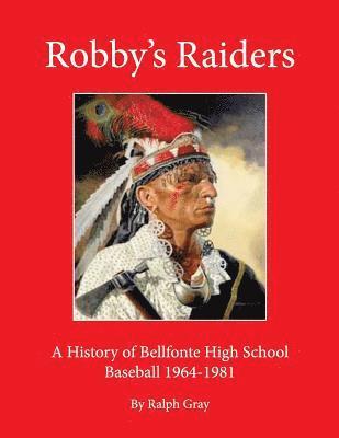 Ralph Gray - Robby's Raiders: A History of Bellefonte High School Baseball 1964-81, Häftad