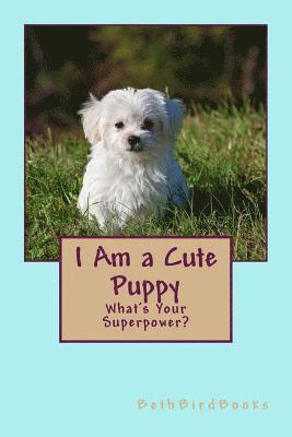 I Am a Cute Puppy: What's Your Superpower? 1