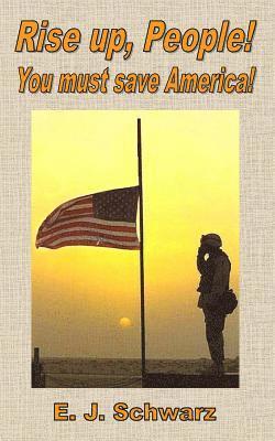 E. J. Schwarz - Rise up, People!: You must save America!, Häftad