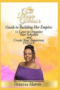 bokomslag A Goal Diggin Goddess's Guide to Building Her Empire: 12 Laws to organize your Schedule and Create Your Tomorrow, TODAY.