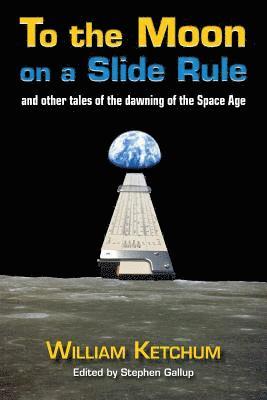 bokomslag To the Moon on a Slide Rule: And Other Tales of the Dawning of the Space Age