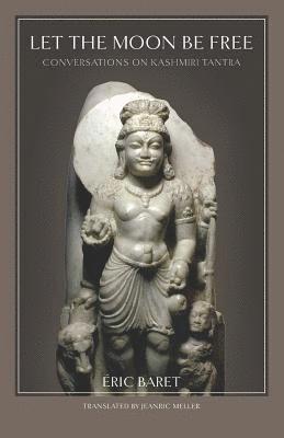 Eric Baret - Let the Moon Be Free: Conversations on Kashmiri Tantra, Häftad