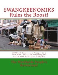 bokomslag SWANGKEENOMIKS Rules the Roost!: (HOW all People can Prosper in a RIIT WAA, and Stop Polluting the Earth with Capitalist TRASH!)