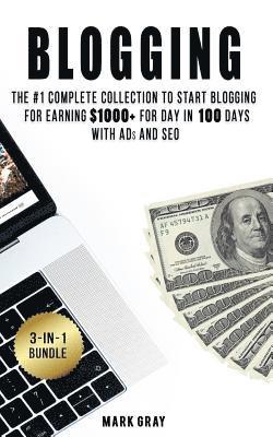 Blogging: 3 Manuals - The #1 Complete Collection to Start Blogging for Earning $1000+ For Day in 100 Days with Ads & SEO (Advanc 1