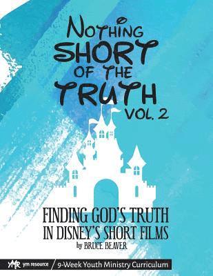 Bruce Beaver - Nothing SHORT of the Truth, Vol. 2: Finding God's Truth in Disney's Short Films, Häftad