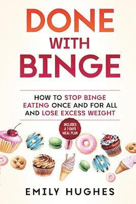 Done with Binge: How to Stop Binge Eating Once and for All and Lose Excess Weight 1