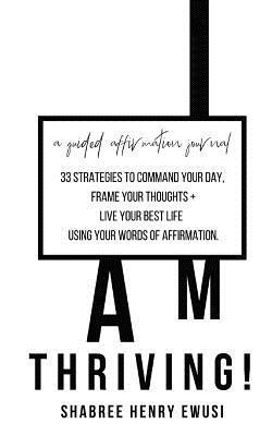 Shabree Henry Ewusi - I Am Thriving: 33 strategies to command your day and frame your thoughts using affirmations, Häftad