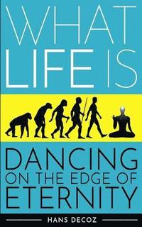 bokomslag What Life Is: Dancing on the Edge of Eternity