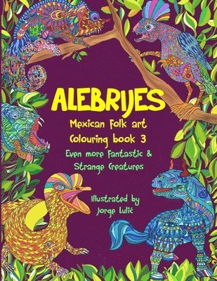Alebrijes Mexican folk art colouring book 3: Even more fantastic & strange Creatures 1