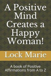 bokomslag A Positive Mind Creates a Happy Woman!: A Book of Positive Affirmations from A to Z