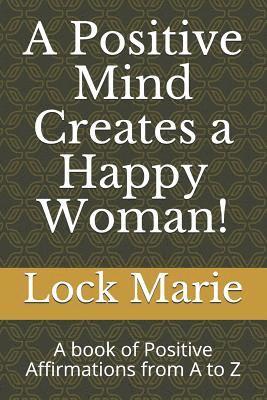 bokomslag A Positive Mind Creates a Happy Woman!: A Book of Positive Affirmations from A to Z