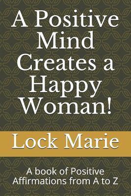 Lock Marie - A Positive Mind Creates a Happy Woman!: A Book of Positive Affirmations from A to Z, Häftad