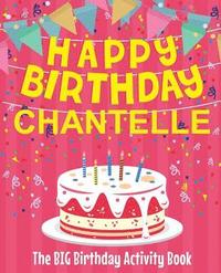 bokomslag Happy Birthday Chantelle - The Big Birthday Activity Book: Personalized Children's Activity Book