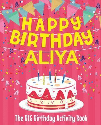 Happy Birthday Aliya - The Big Birthday Activity Book: Personalized Children's Activity Book 1