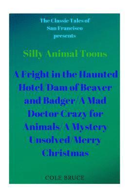 bokomslag Silly Animal Toons: A Fright in the Haunted Hotel/Dam of Beaver and Badger/A Mad Doctor Crazy for Animals/A Mystery Unsolved/Merry Christm