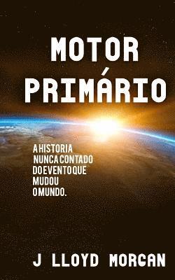 bokomslag Motor Primario: A historia nunca contado do evento que mudou o mundo.