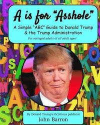 bokomslag A is for Asshole: A Simple 'ABC' Guide to Donald Trump & the Trump Administration