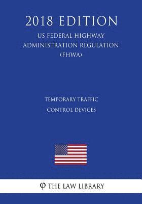 The Law Library - Temporary Traffic Control Devices (US Federal Highway Administration Regulation) (FHWA) (2018 Edition), Häftad