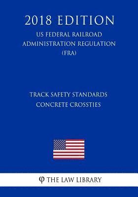 bokomslag Track Safety Standards - Concrete Crossties (US Federal Railroad Administration Regulation) (FRA) (2018 Edition)