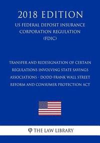 bokomslag Transfer and Redesignation of Certain Regulations Involving State Savings Associations - Dodd-Frank Wall Street Reform and Consumer Protection Act (US