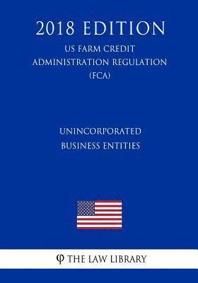 Unincorporated Business Entities (US Farm Credit Administration Regulation) (FCA) (2018 Edition) 1