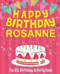 bokomslag Happy Birthday Rosanne - The Big Birthday Activity Book: Personalized Children's Activity Book