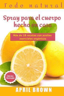 Todo Natural Spray para el cuerpo hecho en casa: Con aceite esencial orgánico Más de 18 recetas 1