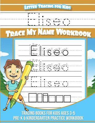 Eliseo Letter Tracing for Kids Trace my Name Workbook: Tracing Books for Kids ages 3 - 5 Pre-K & Kindergarten Practice Workbook 1