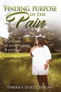 bokomslag Finding purpose in the pain: A journey of pain, healing & purpose