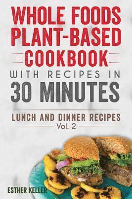 Esther Keller - Whole Foods Plant-based Cookbook With Recipes In 30 Minutes (Lunch And Dinner Recipes) Vol. 2, Häftad