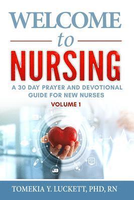 Welcome to Nursing: A 30 Day Prayer and Devotional Guide for New Nurses 1