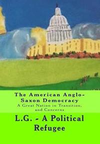 bokomslag The American Anglo-Saxon Democracy: A Great Nation in Transition and Concerns