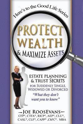 Protect Wealth and Maximize Assets: Estate Planning and Trust Secrets for Suddenly Single, Widowed or Divorced 1