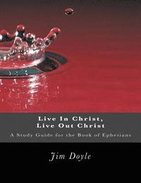 bokomslag Live In Christ, Live Out Christ: A Study Guide for the Book of Ephesians