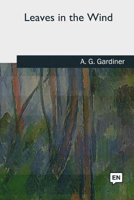 A. G. Gardiner - Leaves in the Wind, Häftad