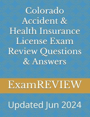Colorado Accident & Health Insurance License Exam Review Questions & Answers