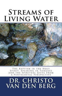 Streams of Living Water: The Baptism in the Holy Spirit, Speaking in Tongues and the Spiritual Gifts from a Pentecostal Perspective 1